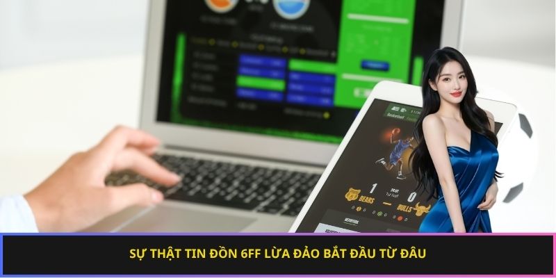 Sự thật tin đồn 6ff lừa đảo